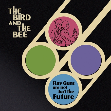 The Bird And The Bee «Ray Guns Are Not Just The Future»